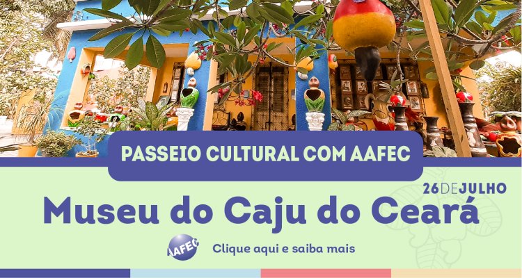 AAFEC realizará passeio cultural ao Museu do Caju do Ceará